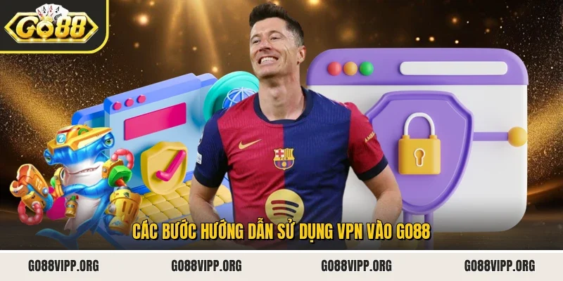 Các bước hướng dẫn sử dụng VPN vào Go88