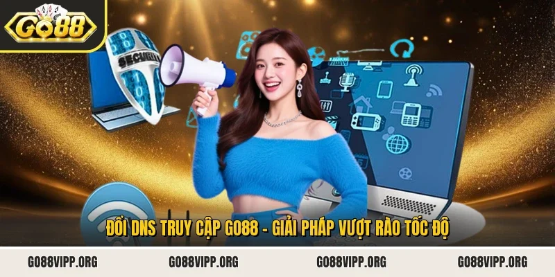 Đổi DNS Truy Cập Go88 - Giải Pháp Vượt Rào Tốc Độ