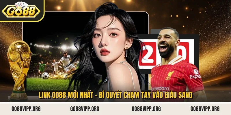 Link Go88 Mới Nhất - Bí Quyết Chạm Tay Vào Giàu Sang