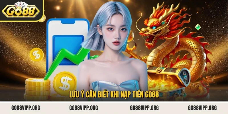 Lưu ý cần biết khi nạp tiền Go88