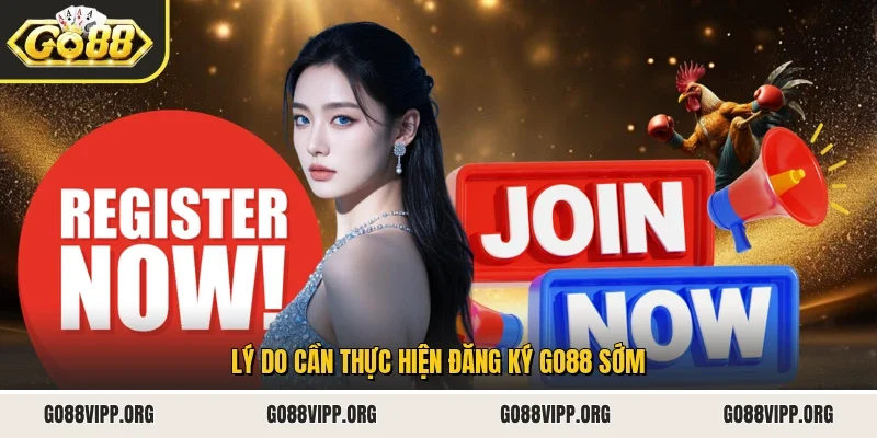 Lý do cần thực hiện đăng ký Go88 sớm