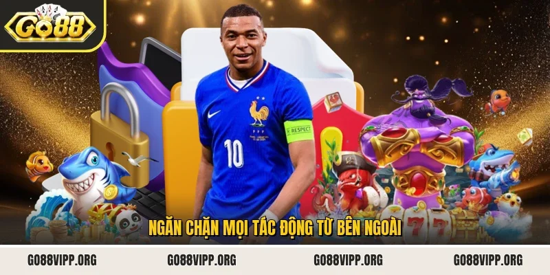 Ngăn chặn mọi tác động từ bên ngoài