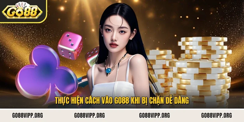 Thực hiện cách vào Go88 khi bị chặn dễ dàng