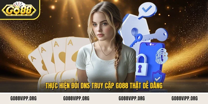 Thực hiện đổi DNS truy cập Go88 thật dễ dàng