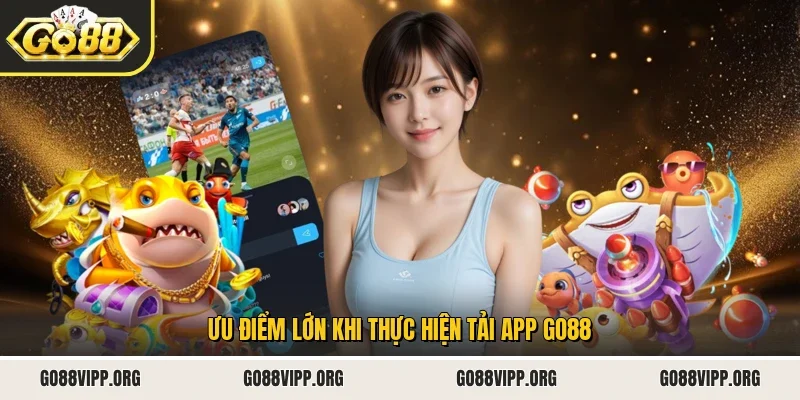 Ưu điểm lớn khi thực hiện tải app Go88